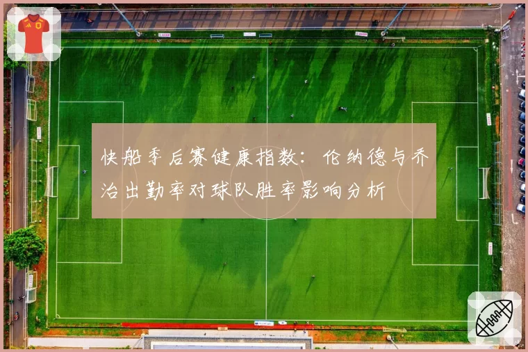 快船季后赛健康指数：伦纳德与乔治出勤率对球队胜率影响分析