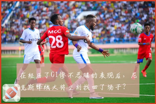 在经历了G1惨不忍睹的表现后，尼克斯锋线大将立刻找回了场子？