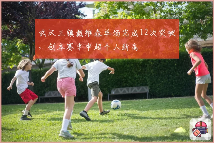 武汉三镇戴维森单场完成12次突破，创本赛季中超个人新高