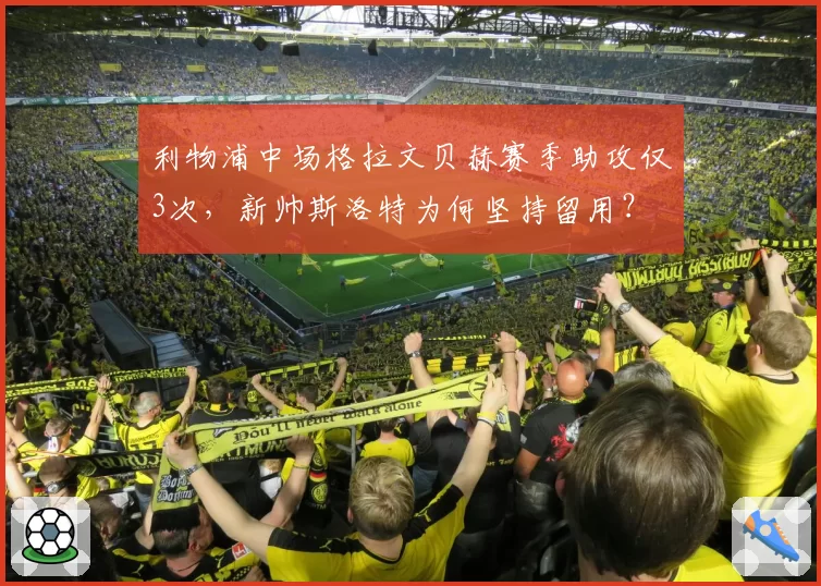 利物浦中场格拉文贝赫赛季助攻仅3次，新帅斯洛特为何坚持留用？