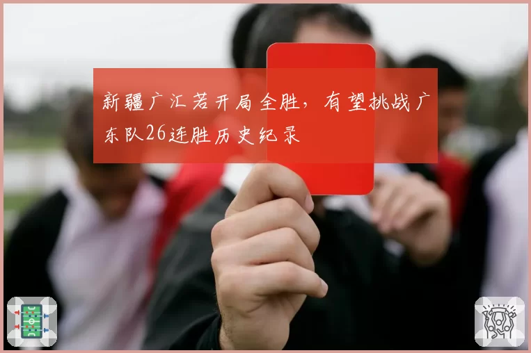 新疆广汇若开局全胜，有望挑战广东队26连胜历史纪录