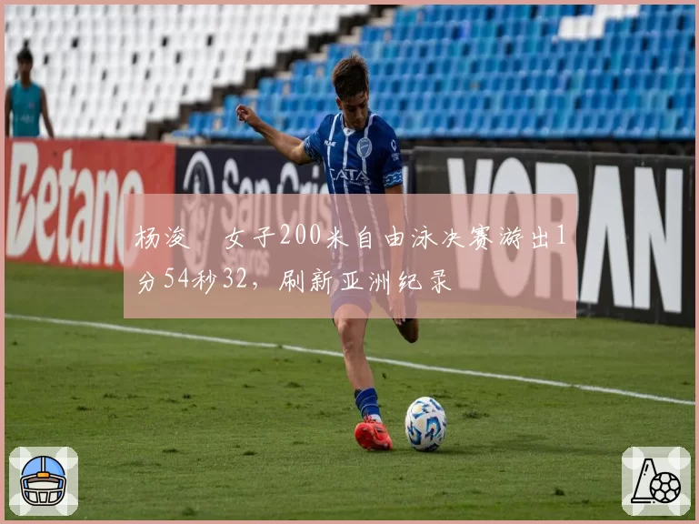杨浚瑄女子200米自由泳决赛游出1分54秒32，刷新亚洲纪录