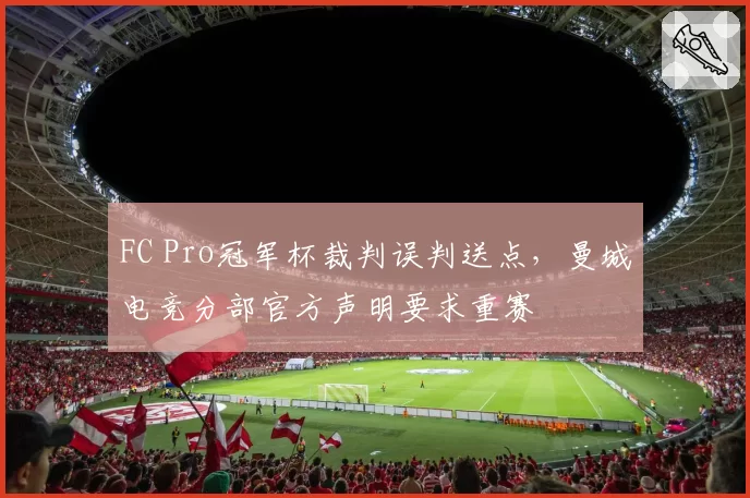 FC Pro冠军杯裁判误判送点，曼城电竞分部官方声明要求重赛