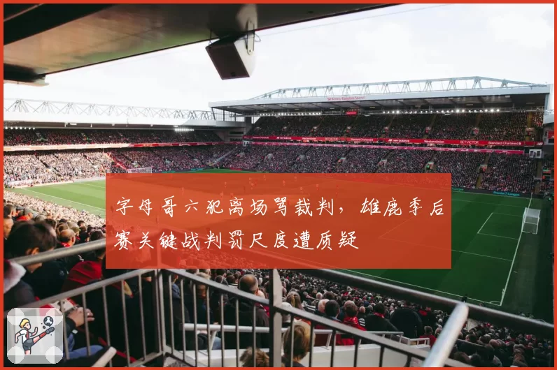 字母哥六犯离场骂裁判，雄鹿季后赛关键战判罚尺度遭质疑